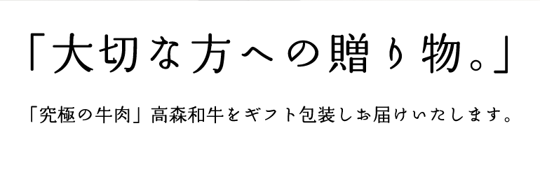 「大切な方への贈り物。」　「究極の牛肉」高森和牛をギフト包装しお届けいたします。